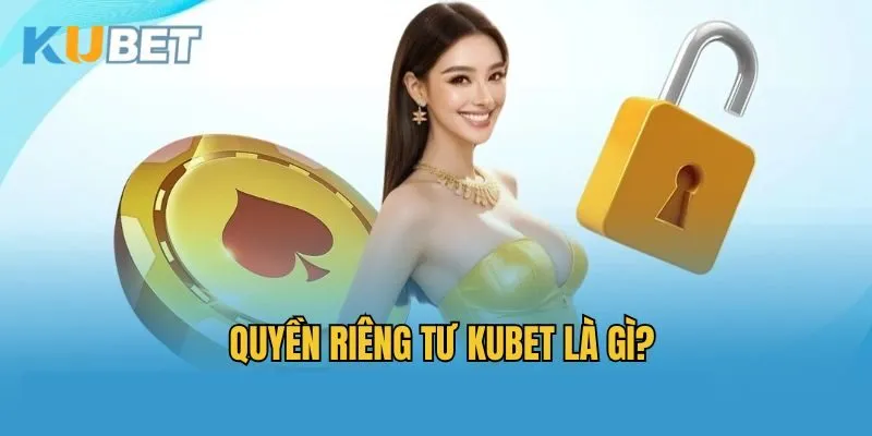 Quyền riêng tư Kubet là gì?