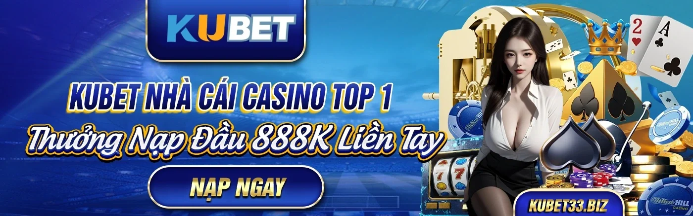 Kubet nhà cái casino top 1 thưởng nạp đầu 888k liền tay