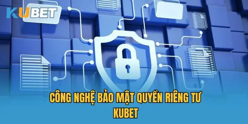 Công nghệ bảo mật quyền riêng tư Kubet