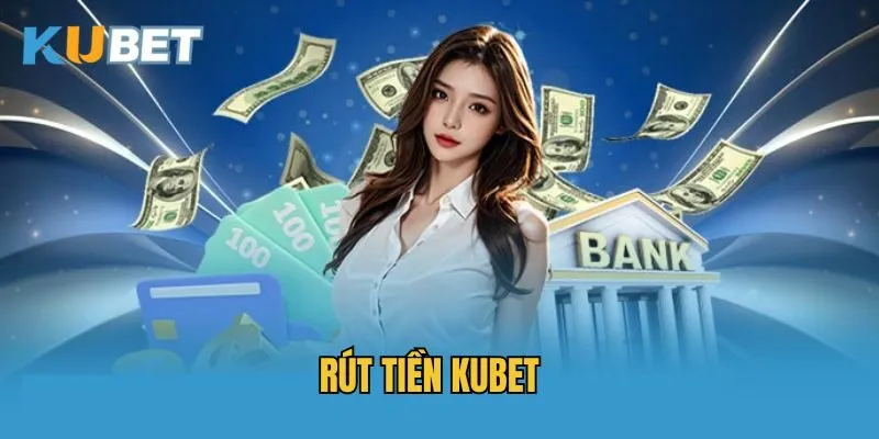 Hướng dẫn cách rút tiền Kubet thành công 100% 